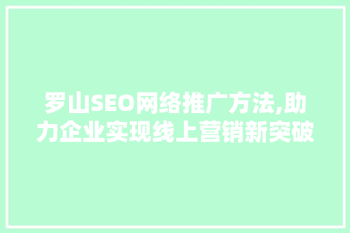 罗山SEO网络推广方法,助力企业实现线上营销新突破