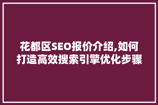 花都区SEO报价介绍,如何打造高效搜索引擎优化步骤