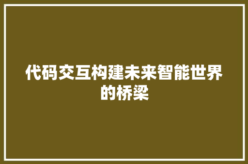 代码交互构建未来智能世界的桥梁