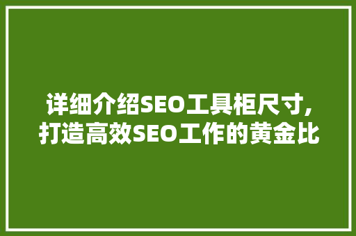 详细介绍SEO工具柜尺寸,打造高效SEO工作的黄金比例