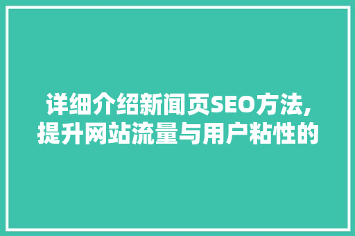 详细介绍新闻页SEO方法,提升网站流量与用户粘性的方法