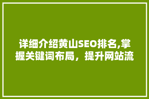 详细介绍黄山SEO排名,掌握关键词布局，提升网站流量与转化率