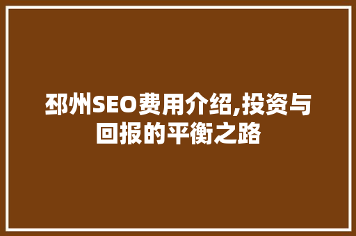 邳州SEO费用介绍,投资与回报的平衡之路