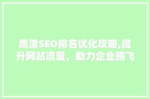 鹰潭SEO排名优化攻略,提升网站流量，助力企业腾飞  第1张