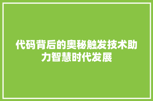 代码背后的奥秘触发技术助力智慧时代发展