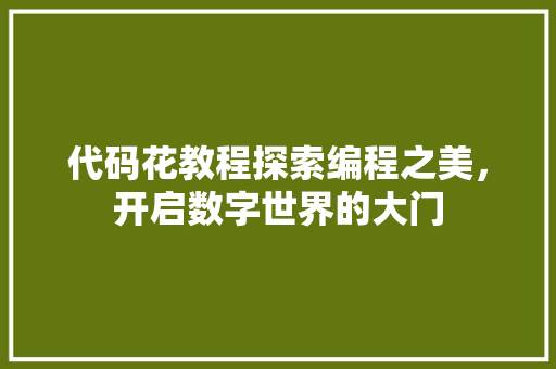 代码花教程探索编程之美，开启数字世界的大门