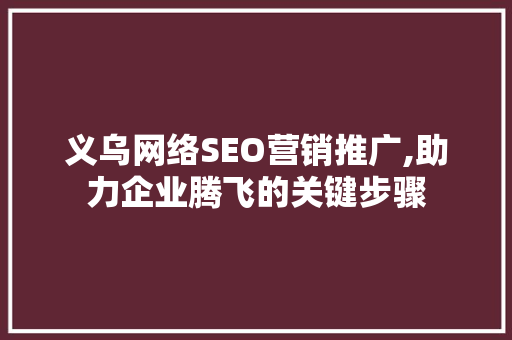 义乌网络SEO营销推广,助力企业腾飞的关键步骤