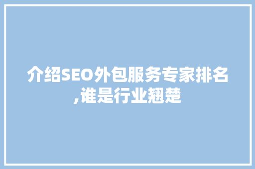 介绍SEO外包服务专家排名,谁是行业翘楚