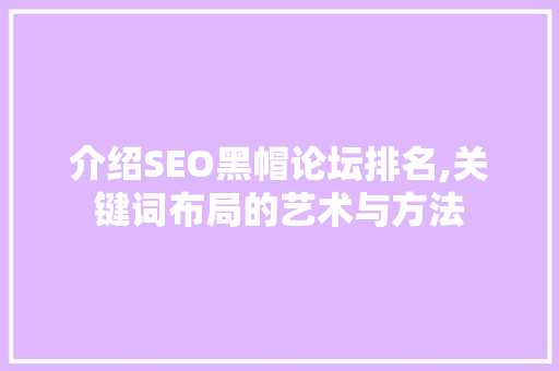 介绍SEO黑帽论坛排名,关键词布局的艺术与方法  第1张