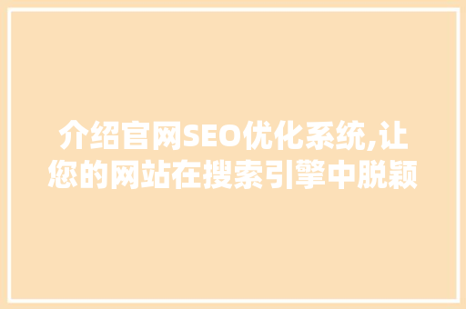 介绍官网SEO优化系统,让您的网站在搜索引擎中脱颖而出  第1张