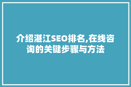 介绍湛江SEO排名,在线咨询的关键步骤与方法