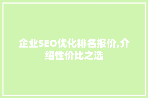 企业SEO优化排名报价,介绍性价比之选  第1张