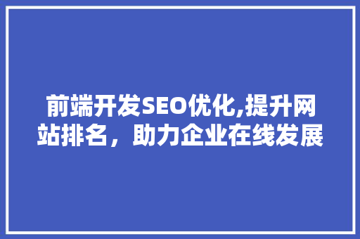 前端开发SEO优化,提升网站排名，助力企业在线发展