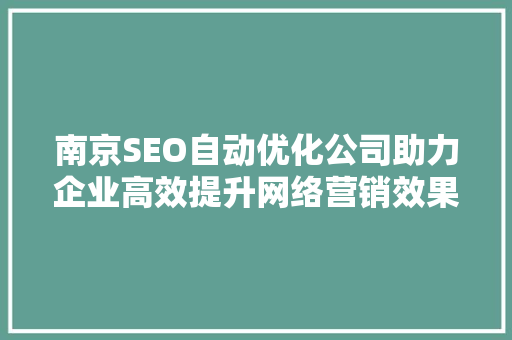 南京SEO自动优化公司助力企业高效提升网络营销效果