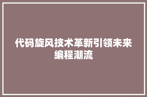 代码旋风技术革新引领未来编程潮流