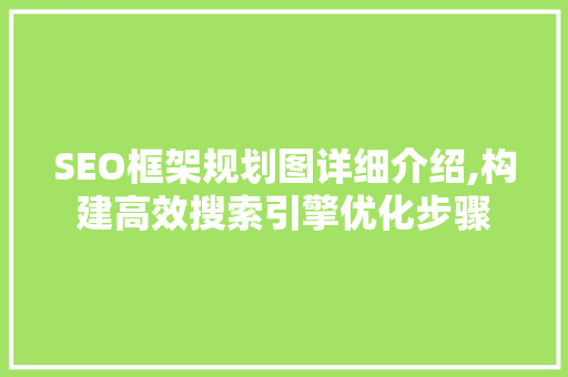 SEO框架规划图详细介绍,构建高效搜索引擎优化步骤