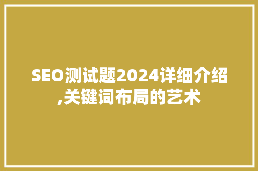SEO测试题2024详细介绍,关键词布局的艺术