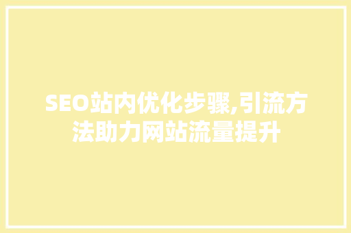 SEO站内优化步骤,引流方法助力网站流量提升