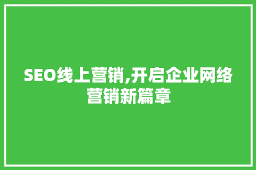 SEO线上营销,开启企业网络营销新篇章