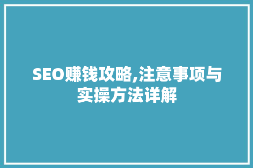 SEO赚钱攻略,注意事项与实操方法详解