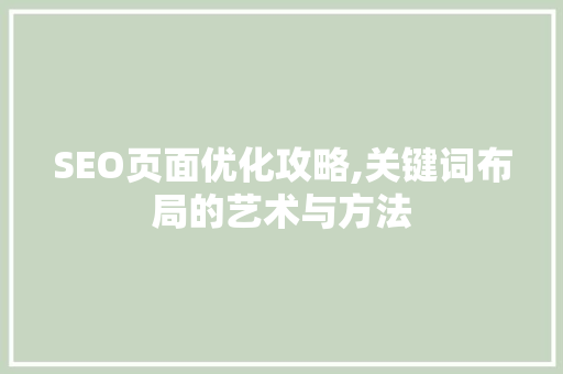 SEO页面优化攻略,关键词布局的艺术与方法
