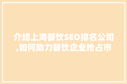 介绍上海餐饮SEO排名公司,如何助力餐饮企业抢占市场先机