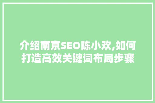 介绍南京SEO陈小欢,如何打造高效关键词布局步骤