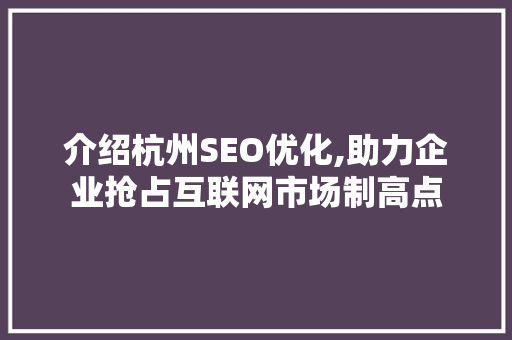 介绍杭州SEO优化,助力企业抢占互联网市场制高点