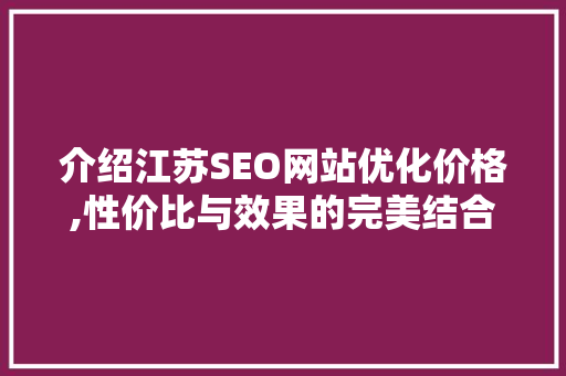 介绍江苏SEO网站优化价格,性价比与效果的完美结合