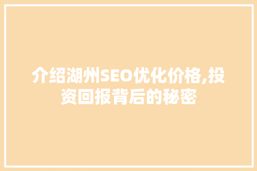 介绍湖州SEO优化价格,投资回报背后的秘密