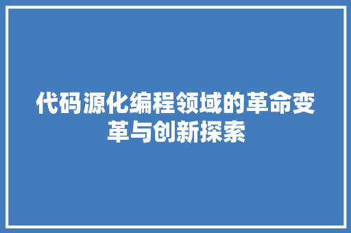 代码源化编程领域的革命变革与创新探索
