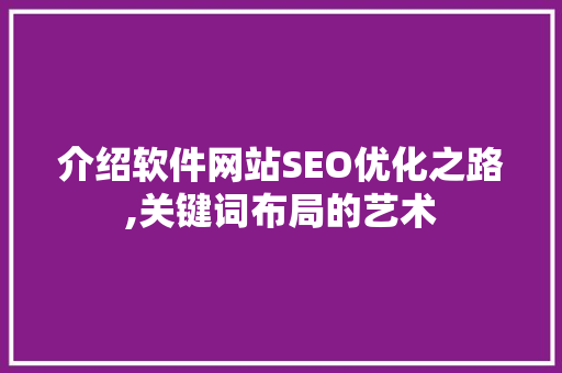 介绍软件网站SEO优化之路,关键词布局的艺术  第1张
