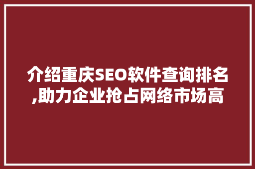 介绍重庆SEO软件查询排名,助力企业抢占网络市场高地