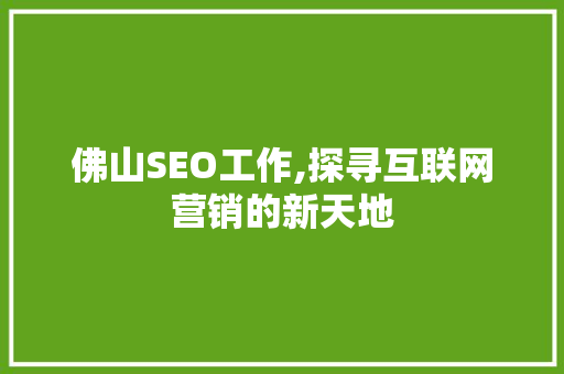 佛山SEO工作,探寻互联网营销的新天地