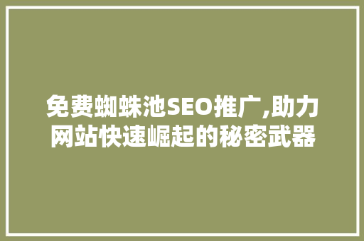 免费蜘蛛池SEO推广,助力网站快速崛起的秘密武器