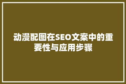 动漫配图在SEO文案中的重要性与应用步骤