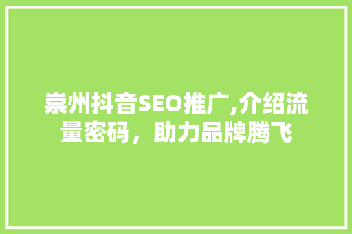 崇州抖音SEO推广,介绍流量密码，助力品牌腾飞