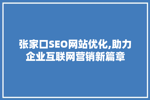张家口SEO网站优化,助力企业互联网营销新篇章