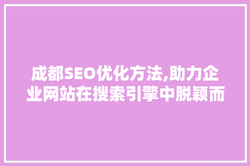 成都SEO优化方法,助力企业网站在搜索引擎中脱颖而出