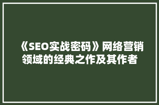 《SEO实战密码》网络营销领域的经典之作及其作者