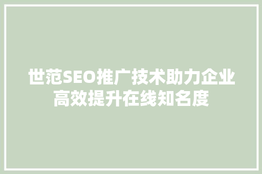 世范SEO推广技术助力企业高效提升在线知名度