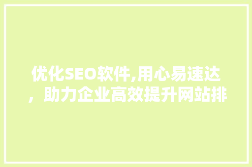 优化SEO软件,用心易速达，助力企业高效提升网站排名