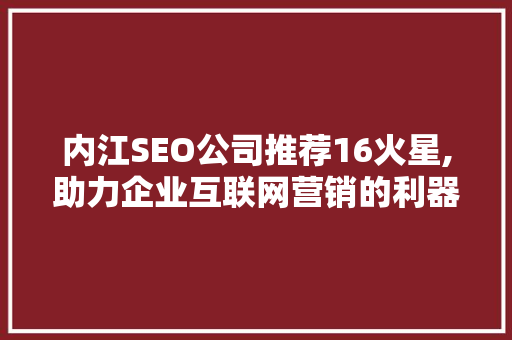 内江SEO公司推荐16火星,助力企业互联网营销的利器