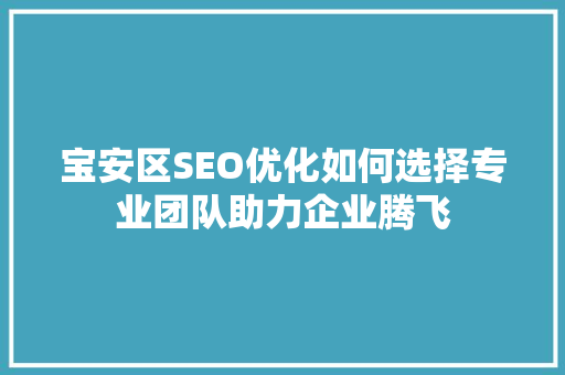 宝安区SEO优化如何选择专业团队助力企业腾飞