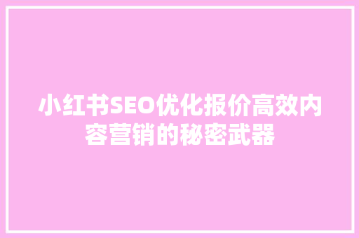 小红书SEO优化报价高效内容营销的秘密武器