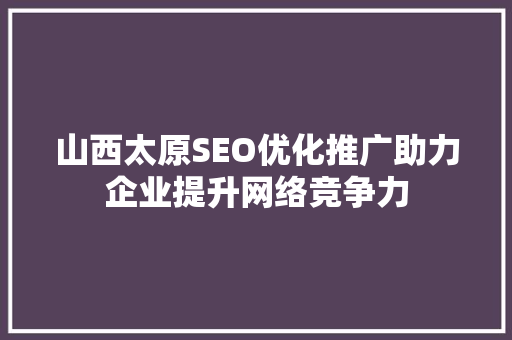 山西太原SEO优化推广助力企业提升网络竞争力