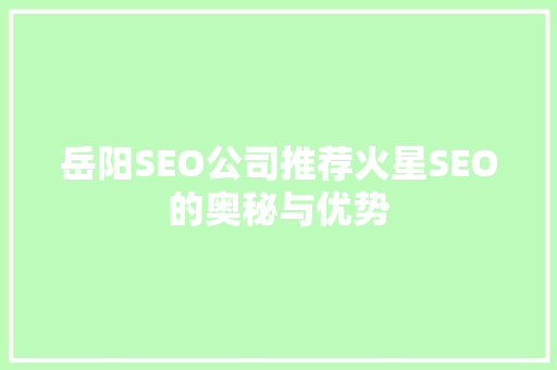 岳阳SEO公司推荐火星SEO的奥秘与优势