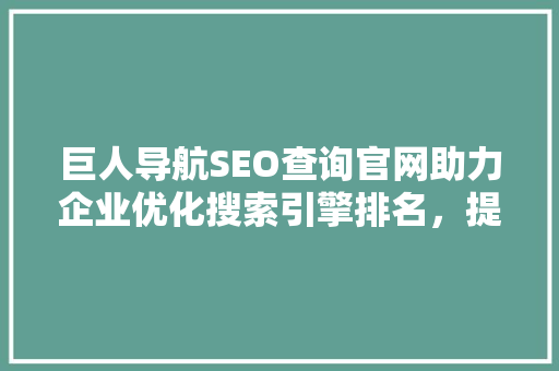 巨人导航SEO查询官网助力企业优化搜索引擎排名，提升品牌影响力