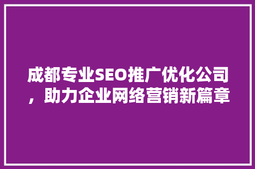 成都专业SEO推广优化公司，助力企业网络营销新篇章