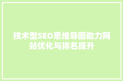技术型SEO思维导图助力网站优化与排名提升